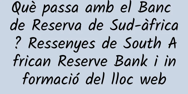 Què passa amb el Banc de Reserva de Sud-àfrica? Ressenyes de South African Reserve Bank i informació del lloc web