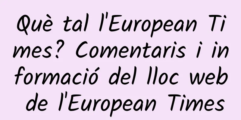 Què tal l'European Times? Comentaris i informació del lloc web de l'European Times