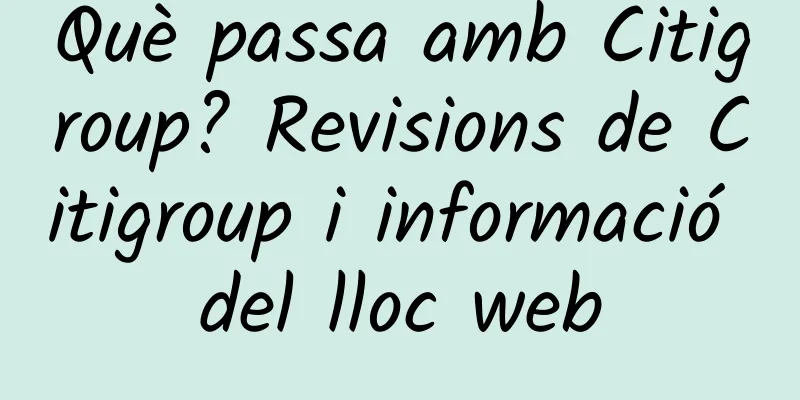 Què passa amb Citigroup? Revisions de Citigroup i informació del lloc web