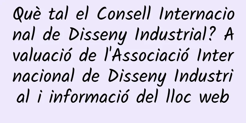 Què tal el Consell Internacional de Disseny Industrial? Avaluació de l'Associació Internacional de Disseny Industrial i informació del lloc web