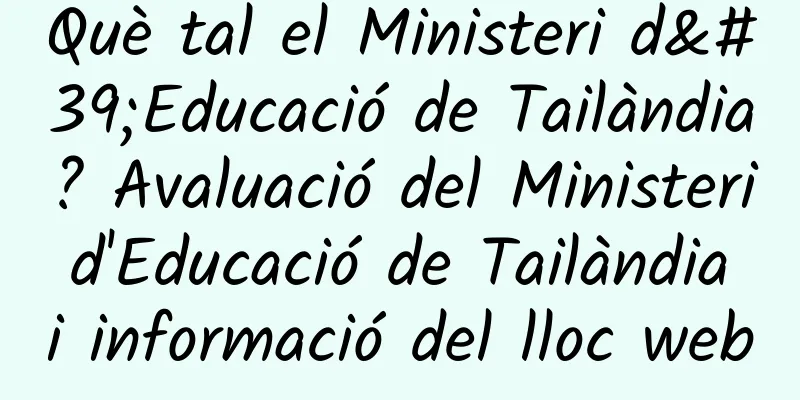Què tal el Ministeri d'Educació de Tailàndia? Avaluació del Ministeri d'Educació de Tailàndia i informació del lloc web
