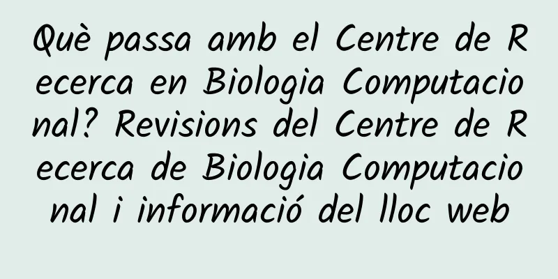 Què passa amb el Centre de Recerca en Biologia Computacional? Revisions del Centre de Recerca de Biologia Computacional i informació del lloc web