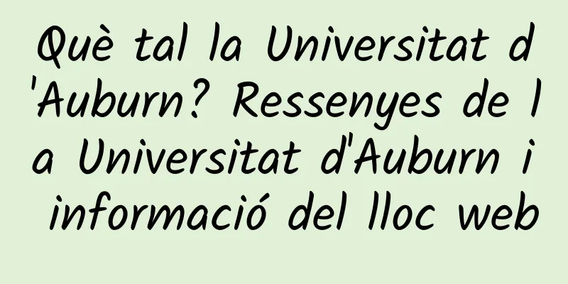 Què tal la Universitat d'Auburn? Ressenyes de la Universitat d'Auburn i informació del lloc web