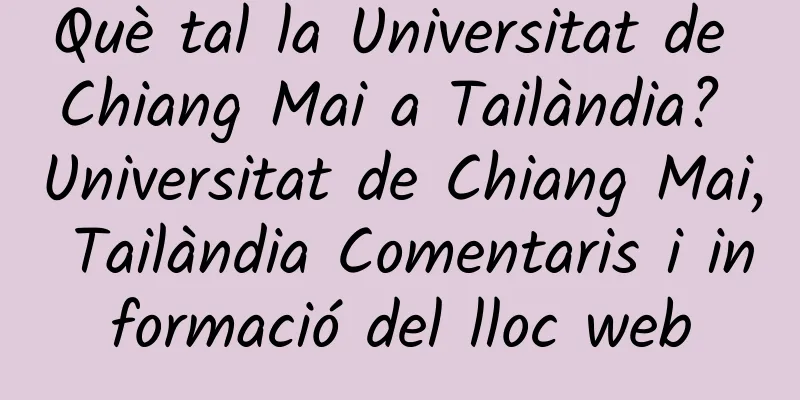 Què tal la Universitat de Chiang Mai a Tailàndia? Universitat de Chiang Mai, Tailàndia Comentaris i informació del lloc web