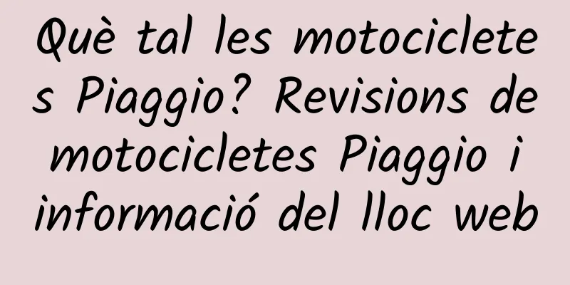 Què tal les motocicletes Piaggio? Revisions de motocicletes Piaggio i informació del lloc web
