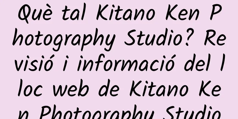 Què tal Kitano Ken Photography Studio? Revisió i informació del lloc web de Kitano Ken Photography Studio