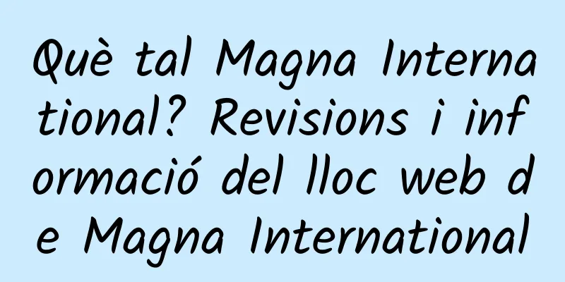 Què tal Magna International? Revisions i informació del lloc web de Magna International