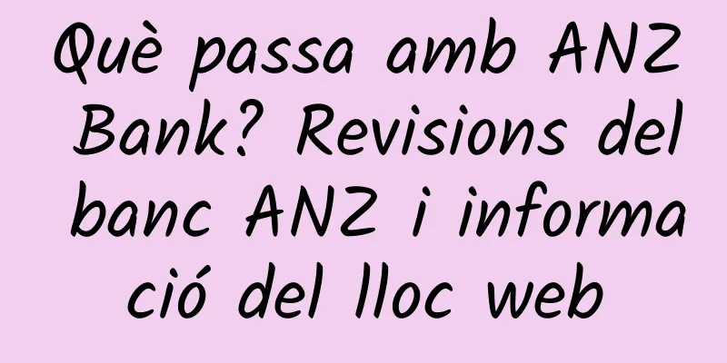 Què passa amb ANZ Bank? Revisions del banc ANZ i informació del lloc web