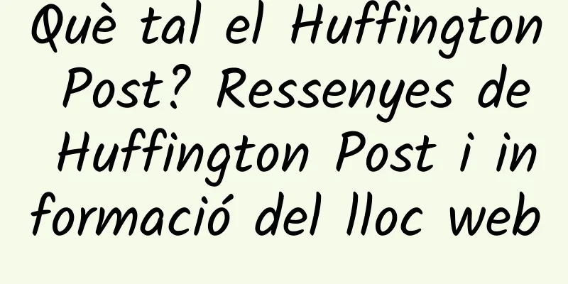 Què tal el Huffington Post? Ressenyes de Huffington Post i informació del lloc web