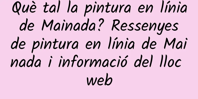 Què tal la pintura en línia de Mainada? Ressenyes de pintura en línia de Mainada i informació del lloc web