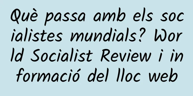 Què passa amb els socialistes mundials? World Socialist Review i informació del lloc web
