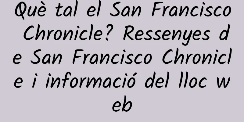Què tal el San Francisco Chronicle? Ressenyes de San Francisco Chronicle i informació del lloc web