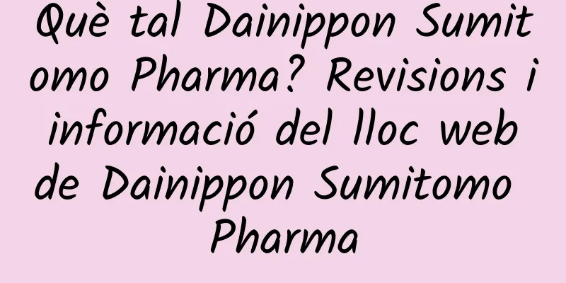 Què tal Dainippon Sumitomo Pharma? Revisions i informació del lloc web de Dainippon Sumitomo Pharma