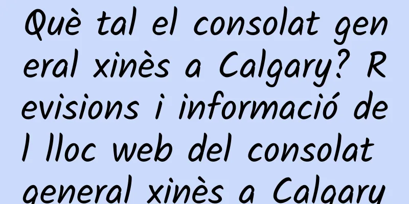 Què tal el consolat general xinès a Calgary? Revisions i informació del lloc web del consolat general xinès a Calgary