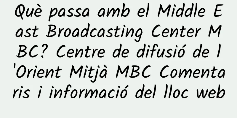 Què passa amb el Middle East Broadcasting Center MBC? Centre de difusió de l'Orient Mitjà MBC Comentaris i informació del lloc web