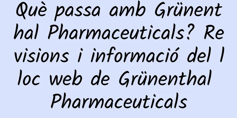 Què passa amb Grünenthal Pharmaceuticals? Revisions i informació del lloc web de Grünenthal Pharmaceuticals