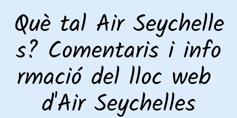Què tal Air Seychelles? Comentaris i informació del lloc web d'Air Seychelles