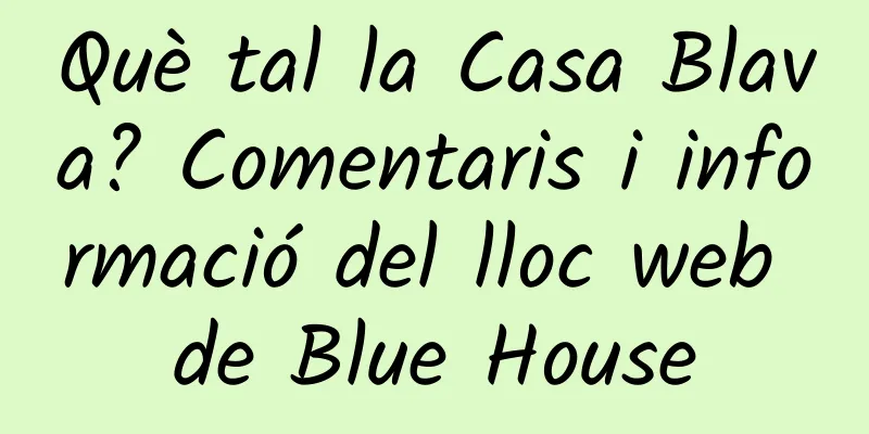 Què tal la Casa Blava? Comentaris i informació del lloc web de Blue House