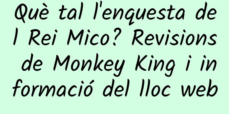 Què tal l'enquesta del Rei Mico? Revisions de Monkey King i informació del lloc web