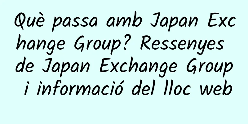 Què passa amb Japan Exchange Group? Ressenyes de Japan Exchange Group i informació del lloc web