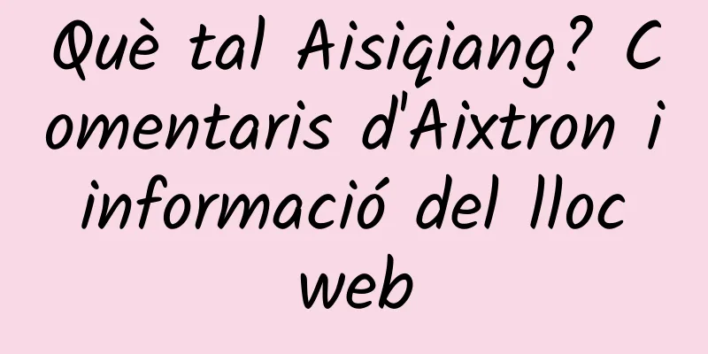 Què tal Aisiqiang? Comentaris d'Aixtron i informació del lloc web