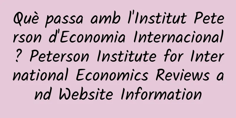 Què passa amb l'Institut Peterson d'Economia Internacional? Peterson Institute for International Economics Reviews and Website Information