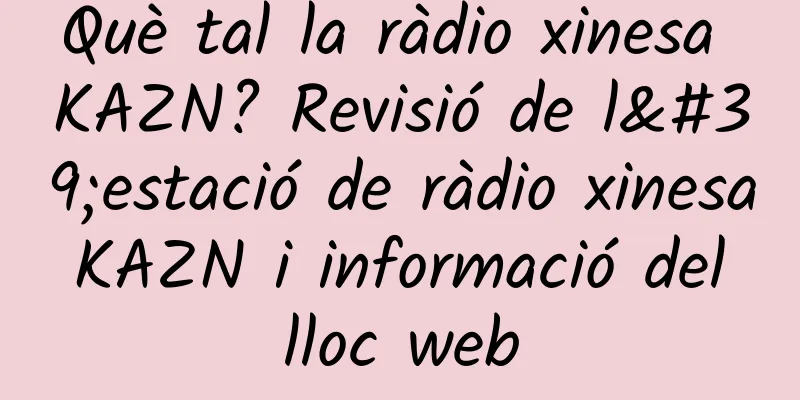 Què tal la ràdio xinesa KAZN? Revisió de l'estació de ràdio xinesa KAZN i informació del lloc web