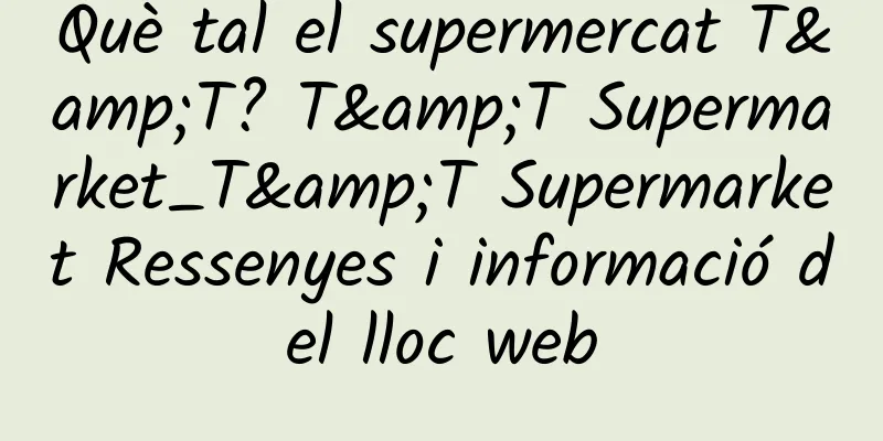 Què tal el supermercat T&T? T&T Supermarket_T&T Supermarket Ressenyes i informació del lloc web