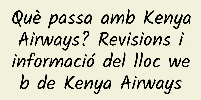 Què passa amb Kenya Airways? Revisions i informació del lloc web de Kenya Airways
