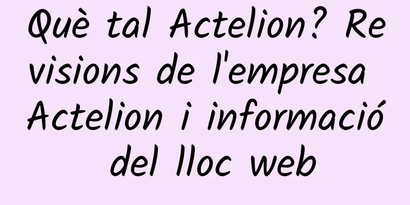 Què tal Actelion? Revisions de l'empresa Actelion i informació del lloc web