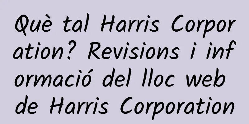 Què tal Harris Corporation? Revisions i informació del lloc web de Harris Corporation