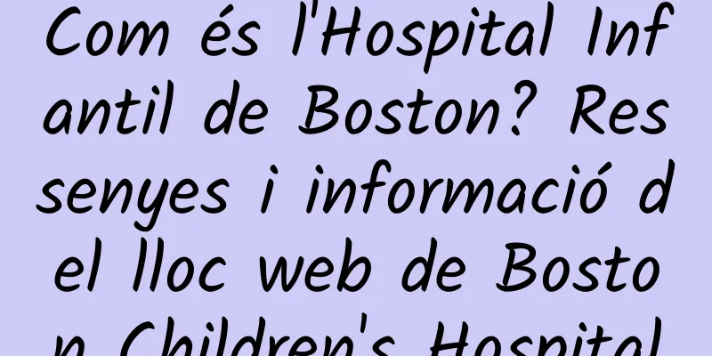 Com és l'Hospital Infantil de Boston? Ressenyes i informació del lloc web de Boston Children's Hospital