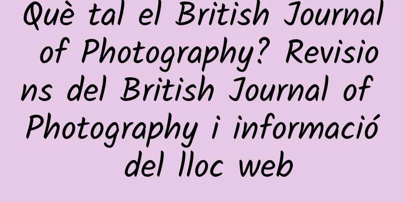 Què tal el British Journal of Photography? Revisions del British Journal of Photography i informació del lloc web