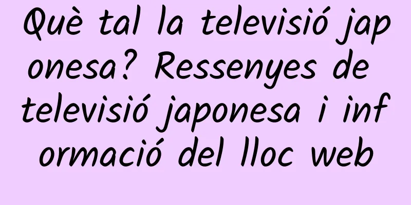 Què tal la televisió japonesa? Ressenyes de televisió japonesa i informació del lloc web