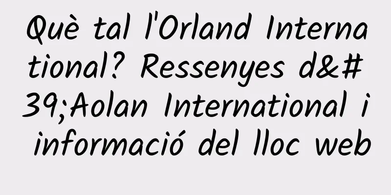 Què tal l'Orland International? Ressenyes d'Aolan International i informació del lloc web