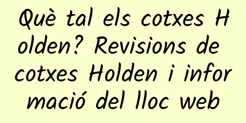 Què tal els cotxes Holden? Revisions de cotxes Holden i informació del lloc web