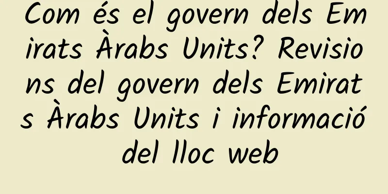 Com és el govern dels Emirats Àrabs Units? Revisions del govern dels Emirats Àrabs Units i informació del lloc web
