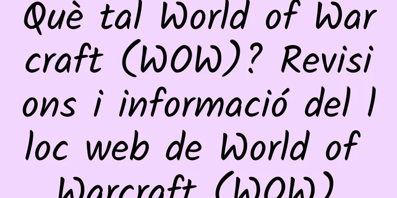 Què tal World of Warcraft (WOW)? Revisions i informació del lloc web de World of Warcraft (WOW).