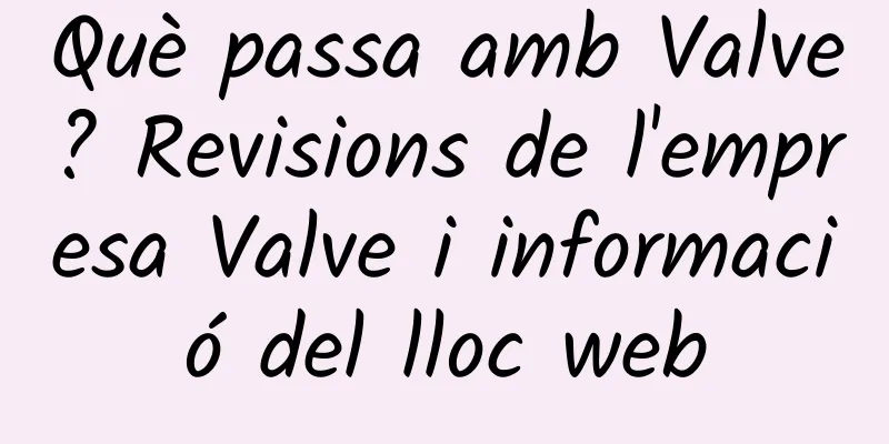 Què passa amb Valve? Revisions de l'empresa Valve i informació del lloc web