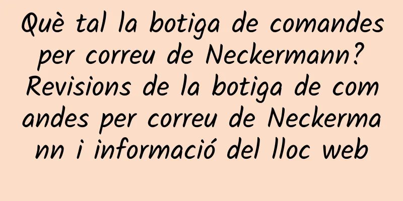 Què tal la botiga de comandes per correu de Neckermann? Revisions de la botiga de comandes per correu de Neckermann i informació del lloc web