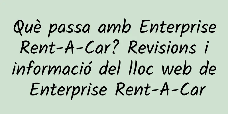 Què passa amb Enterprise Rent-A-Car? Revisions i informació del lloc web de Enterprise Rent-A-Car