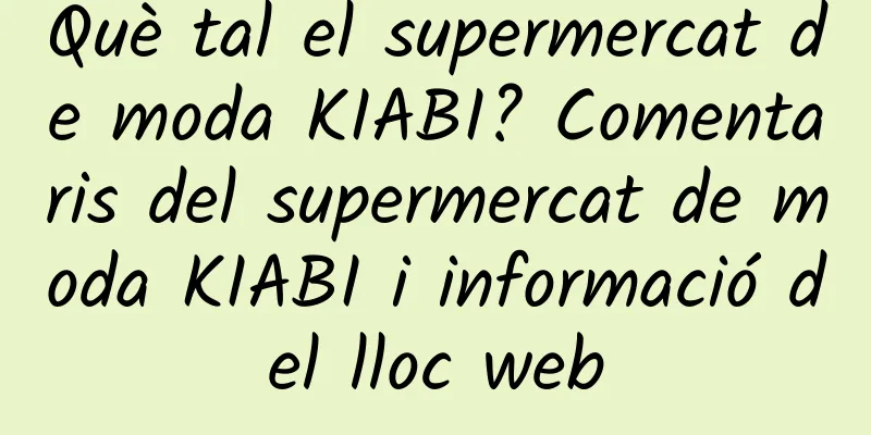 Què tal el supermercat de moda KIABI? Comentaris del supermercat de moda KIABI i informació del lloc web