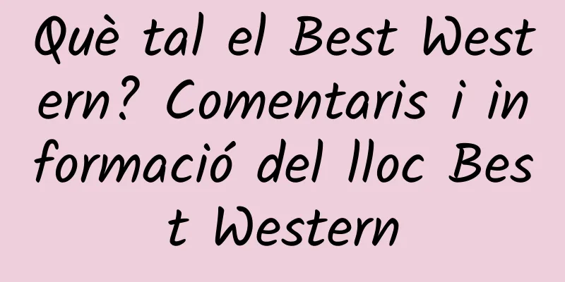 Què tal el Best Western? Comentaris i informació del lloc Best Western