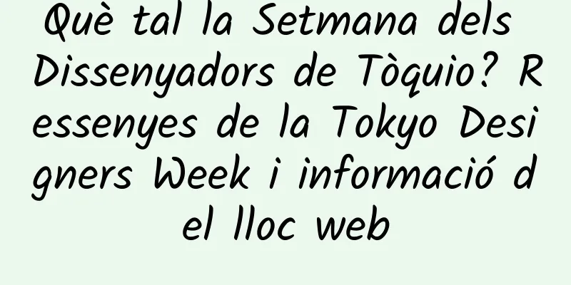 Què tal la Setmana dels Dissenyadors de Tòquio? Ressenyes de la Tokyo Designers Week i informació del lloc web