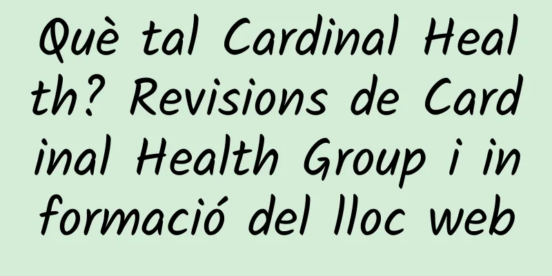 Què tal Cardinal Health? Revisions de Cardinal Health Group i informació del lloc web