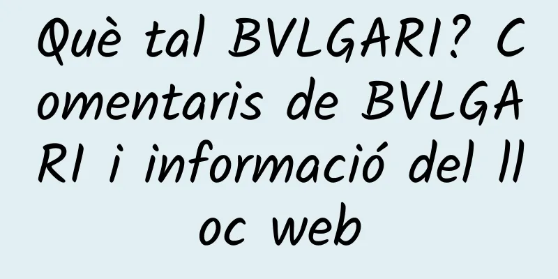 Què tal BVLGARI? Comentaris de BVLGARI i informació del lloc web