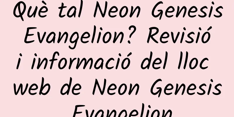 Què tal Neon Genesis Evangelion? Revisió i informació del lloc web de Neon Genesis Evangelion