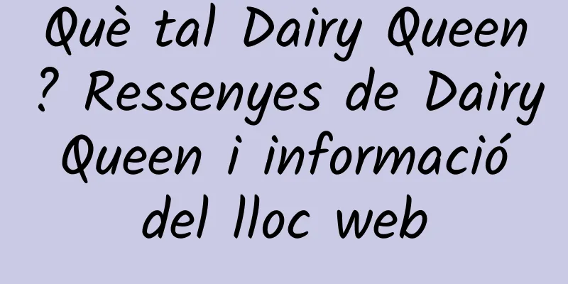 Què tal Dairy Queen? Ressenyes de Dairy Queen i informació del lloc web