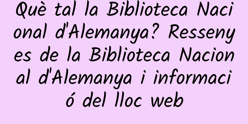 Què tal la Biblioteca Nacional d'Alemanya? Ressenyes de la Biblioteca Nacional d'Alemanya i informació del lloc web