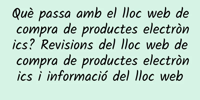Què passa amb el lloc web de compra de productes electrònics? Revisions del lloc web de compra de productes electrònics i informació del lloc web